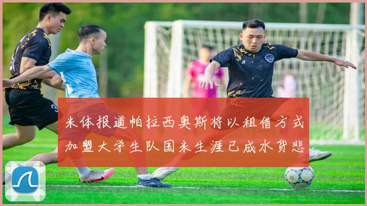 米体报道帕拉西奥斯将以租借方式加盟大学生队国米生涯已成水货悲剧
