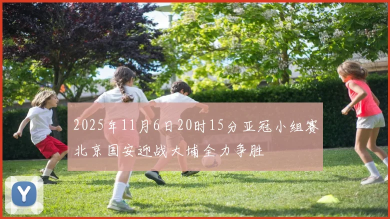 2025年11月6日20时15分亚冠小组赛北京国安迎战大埔全力争胜