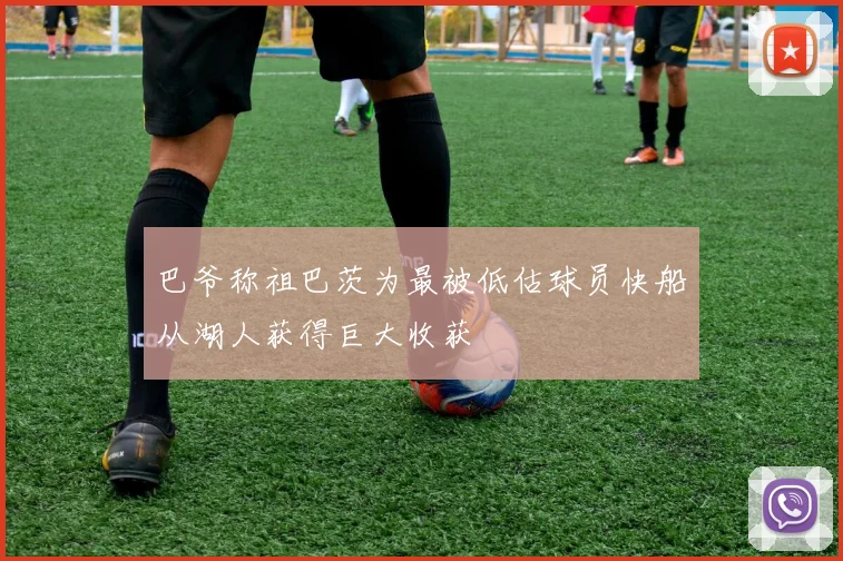 巴爷称祖巴茨为最被低估球员快船从湖人获得巨大收获
