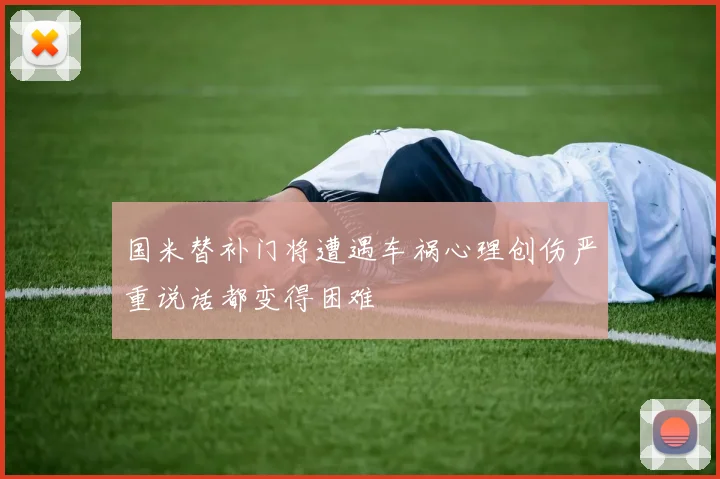 国米替补门将遭遇车祸心理创伤严重说话都变得困难